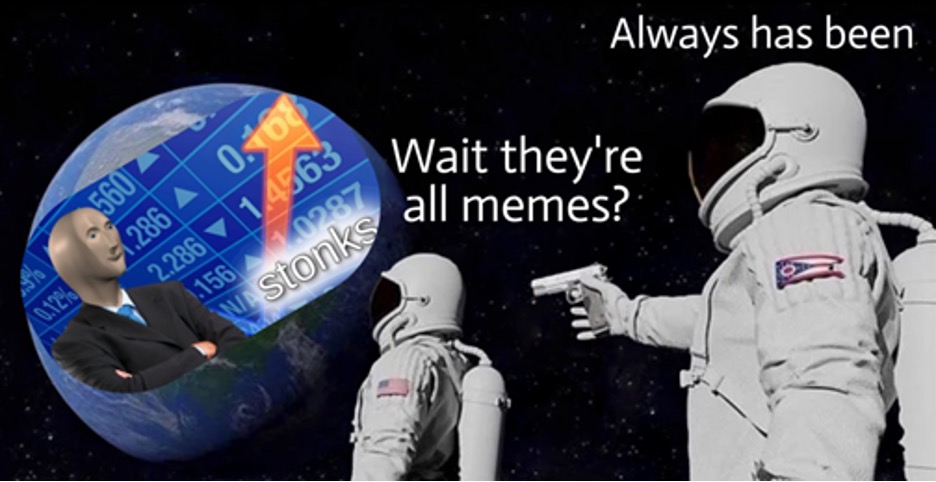 The Stonks meme has been superimposed onto the earth, spinning through dark space. An astronaut faces it, asking “Wait, they’re all memes?” A second astronaut stands behind them, gun pointed at the first, remarking: “always has been”.